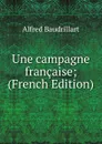Une campagne francaise; (French Edition) - Alfred Baudrillart