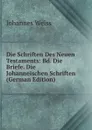 Die Schriften Des Neuen Testaments: Bd. Die Briefe. Die Johanneischen Schriften (German Edition) - Johannes Weiss