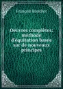 Oeuvres completes: methode d.equitation basee sur de nouveaux principes - François Baucher