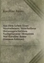 Aus Dem Leben Einer Verstorbenen: Verschollene Herzensgeschichten. Nachgelassene Memoiren Von Karoline Bauer (German Edition) - Karoline Bauer