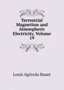 Terrestrial Magnetism and Atmospheric Electricity, Volume 19 - Louis Agricola Bauer