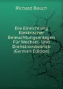 Die Einrichtung Elektrischer Beleuchtungsanlagen Fur Wechsel- Und Drehstrombetrieb (German Edition) - Richard Bauch