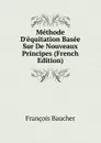Methode D.equitation Basee Sur De Nouveaux Principes (French Edition) - François Baucher