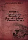 Terrestrial Magnetism and Atmospheric Electricity, Volume 17 (German Edition) - Louis Agricola Bauer