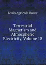 Terrestrial Magnetism and Atmospheric Electricity, Volume 18 - Louis Agricola Bauer