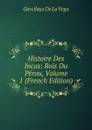 Histoire Des Incas: Rois Du Perou, Volume 1 (French Edition) - Garcilaso de la Vega