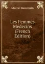 Les Femmes Medecins (French Edition) - Marcel Baudouin