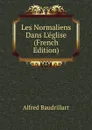 Les Normaliens Dans L.eglise (French Edition) - Alfred Baudrillart
