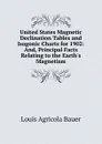 United States Magnetic Declination Tables and Isogonic Charts for 1902: And, Principal Facts Relating to the Earth.s Magnetism - Louis Agricola Bauer