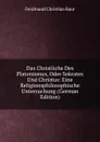 Das Christliche Des Platonismus, Oder Sokrates Und Christus: Eine Religionsphilosophische Untersuchung (German Edition) - Ferdinand Christian Baur