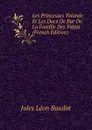 Les Princesses Yolande Et Les Ducs De Bar De La Famille Des Valois (French Edition) - Jules Léon Baudot