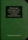 Mythologie Zoologique, Ou, Les Legendes Animales (French Edition) - Angelo de Gubernatis