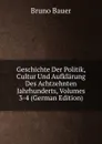 Geschichte Der Politik, Cultur Und Aufklarung Des Achtzehnten Jahrhunderts, Volumes 3-4 (German Edition) - Bruno Bauer