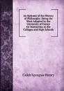 An Epitome of the History of Philosophy: Being the Work Adopted by the University of France for Instruction in the Colleges and High Schools - Caleb Sprague Henry