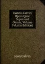 Ioannis Calvini Opera Quae Supersunt Omnia, Volume 9 (Latin Edition) - Calvin Jean