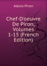 Chef-D.oeuvre De Piron, Volumes 1-15 (French Edition) - Alexis Piron