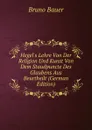 Hegel.s Lehre Von Der Religion Und Kunst Von Dem Staudpuncte Des Glaubens Aus Beurtheilt (German Edition) - Bruno Bauer