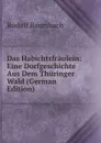 Das Habichtsfraulein: Eine Dorfgeschichte Aus Dem Thuringer Wald (German Edition) - Rudolf Baumbach
