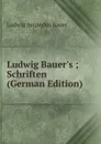 Ludwig Bauer.s ; Schriften (German Edition) - Ludwig Amandus Bauer