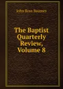 The Baptist Quarterly Review, Volume 8 - John Ross Baumes