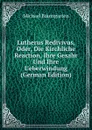 Lutherus Redivivus, Oder, Die Kirchliche Reaction, Ihre Gesahr Und Ihre Ueberwindung (German Edition) - Michael Baumgarten