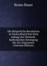 Die Burgerliche Revolution in Deutschland Seit Dem Anfang Der Deutsch-Katholischen Bewegung Bis Zur Gegenwart (German Edition) - Bruno Bauer