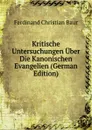 Kritische Untersuchungen Uber Die Kanonischen Evangelien (German Edition) - Ferdinand Christian Baur