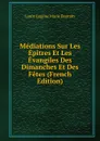 Mediations Sur Les Epitres Et Les Evangiles Des Dimanches Et Des Fetes (French Edition) - Louis Eugène Marie Bautain