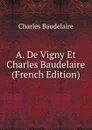 A. De Vigny Et Charles Baudelaire (French Edition) - Charles Baudelaire