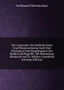 Der Gegensatz Des Katholicismus Und Protestantismus Nach Den Principien Und Hauptdogmen Der Beiden Lehrbegriffe, Mit Besonderer Rucksicht Auf Dr. Mohler.s Symbolik (German Edition) - Ferdinand Christian Baur