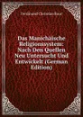 Das Manichaische Religionssystem: Nach Den Quellen Neu Untersucht Und Entwickelt (German Edition) - Ferdinand Christian Baur