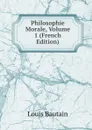 Philosophie Morale, Volume 1 (French Edition) - Louis Bautain
