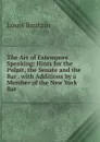 The Art of Extempore Speaking: Hints for the Pulpit, the Senate and the Bar . with Additions by a Member of the New York Bar - Louis Bautain