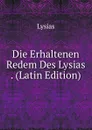 Die Erhaltenen Redem Des Lysias . (Latin Edition) - Lysias