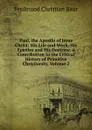 Paul, the Apostle of Jesus Christ: His Life and Work, His Epistles and His Doctrine. a Contribution to the Critical History of Primitive Christianity, Volume 2 - Ferdinand Christian Baur