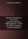 Charles Baudelaire: Souvenirs, Correspondances, Bibliographie. Suivie De Pieces Inedites (French Edition) - Charles Baudelaire