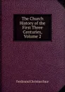 The Church History of the First Three Centuries, Volume 2 - Ferdinand Christian Baur