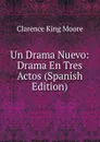 Un Drama Nuevo: Drama En Tres Actos (Spanish Edition) - Clarence King Moore