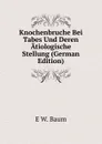 Knochenbruche Bei Tabes Und Deren Atiologische Stellung (German Edition) - E W. Baum