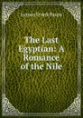 The Last Egyptian: A Romance of the Nile - Lyman Frank Baum