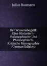 Der Wissensbegriff: Eine Historisch-Philosophische Und Philosophisch-Kritische Monographie (German Edition) - Julius Baumann