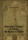 Don Juan Junior: A Poem, By Byron.s Ghost - Wordsworth Collection