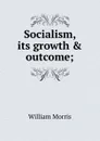 Socialism, its growth . outcome; - William Morris