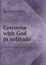 Converse with God in solitude - Richard Baxter