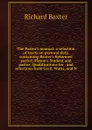 The Pastor.s manual: a selection of tracts on pastoral duty, containing Baxter.s Reformed pastor; Mason.s Student and pastor; Qualifications for . and selections from Cecil, Watts, and N - Richard Baxter