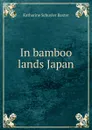 In bamboo lands Japan - Katharine Schuyler Baxter