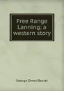 Free Range Lanning; a western story - George Owen Baxter