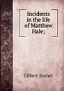 Incidents in the life of Matthew Hale; - Burnet Gilbert