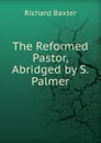The Reformed Pastor, Abridged by S. Palmer - Richard Baxter