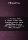 The Practical Works of Richard Baxter: With a Life of the Author and a Critical Examination of His Writings by William Orme, Volume 3 - William Orme